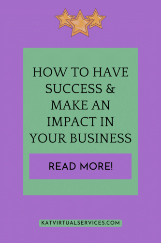 How To Have Success & Make an Impact in Your Business