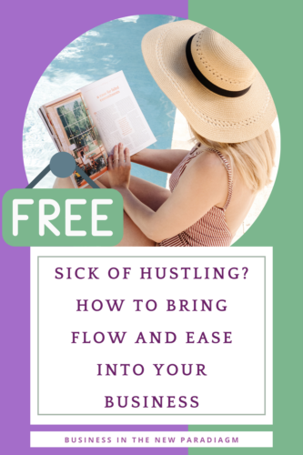 Sick of hustling. How to bring flow and ease into your business. free