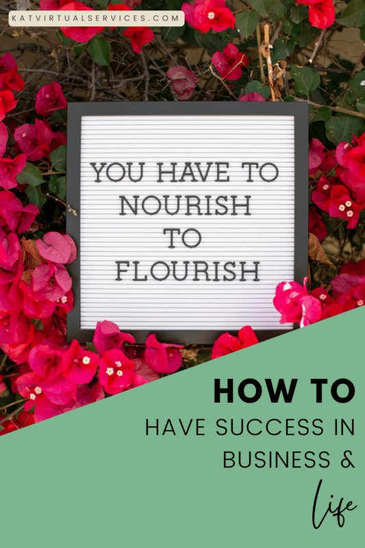 How to have success in business and life. You have to nourish to flourish