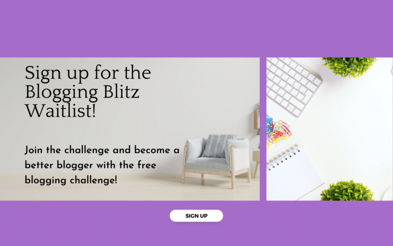 Sign up for the Blogging Blitz waitlist. Join the challenge and become a better blogger with the free blogging challenge!